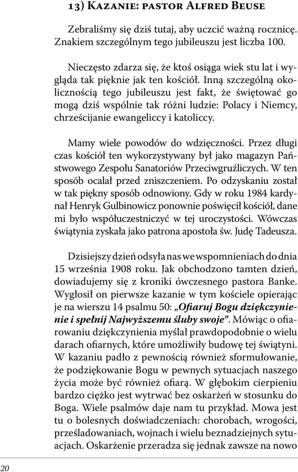 Inną szczególną okolicznością tego jubileuszu jest fakt, że świętować go mogą dziś wspólnie tak różni ludzie: Polacy i Niemcy, chrześcijanie ewangeliccy i katoliccy.