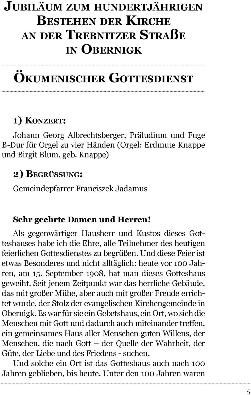 Als gegenwärtiger Hausherr und Kustos dieses Gotteshauses habe ich die Ehre, alle Teilnehmer des heutigen feierlichen Gottesdienstes zu begrüßen.