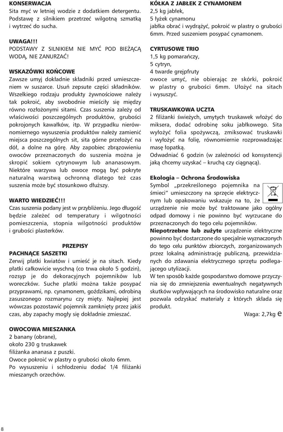 Wszelkiego rodzaju produkty żywnościowe należy tak pokroić, aby swobodnie mieściły się między równo rozłożonymi sitami.