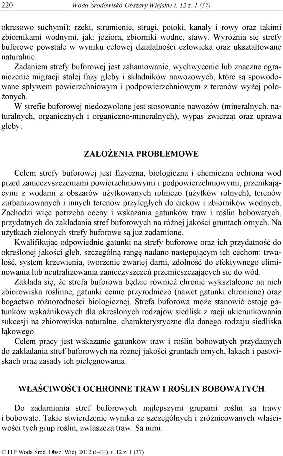 Zadaniem strefy buforowej jest zahamowanie, wychwycenie lub znaczne ograniczenie migracji stałej fazy gleby i składników nawozowych, które są spowodowane spływem powierzchniowym i podpowierzchniowym
