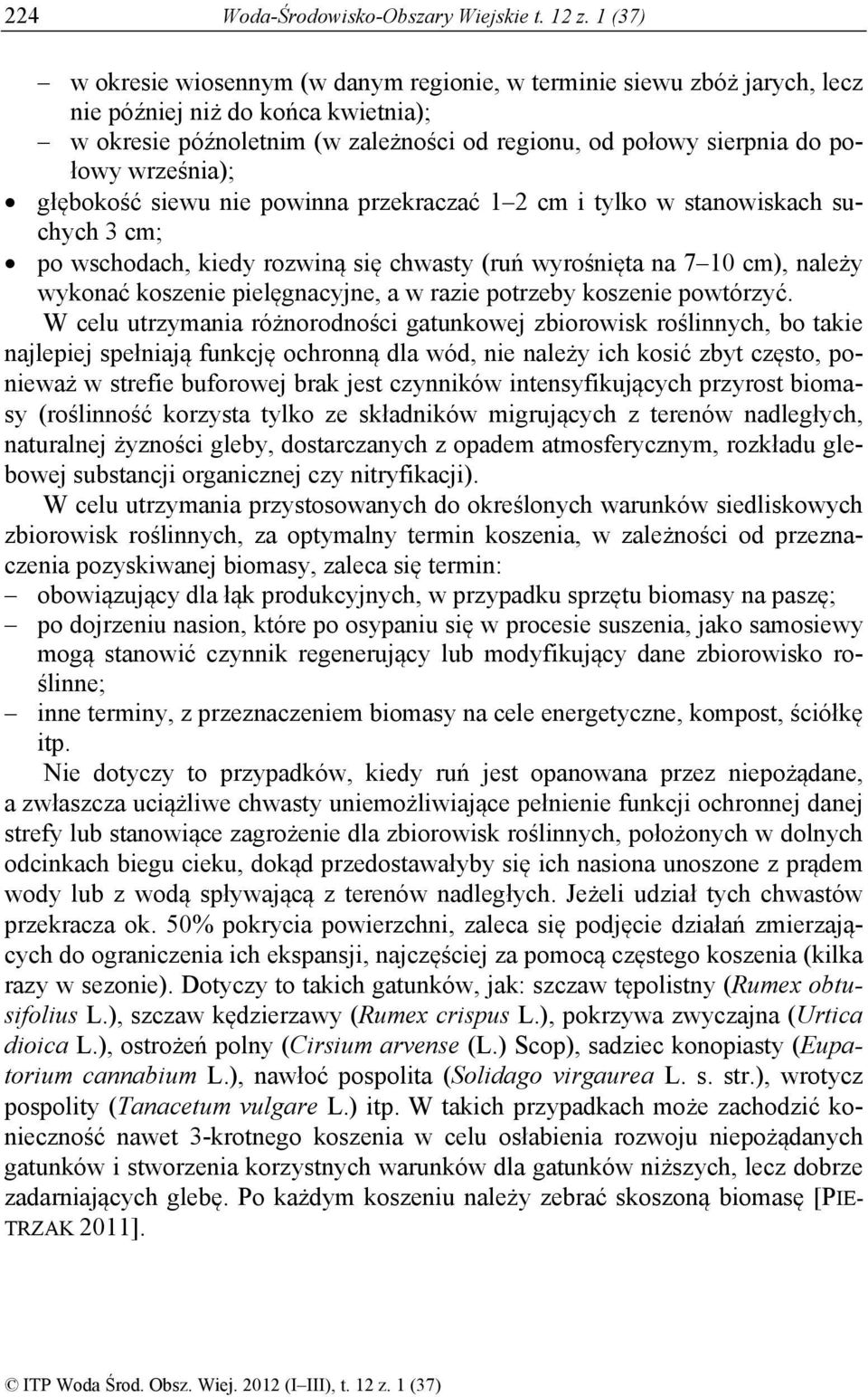 września); głębokość siewu nie powinna przekraczać 12 cm i tylko w stanowiskach suchych 3 cm; po wschodach, kiedy rozwiną się chwasty (ruń wyrośnięta na 710 cm), należy wykonać koszenie