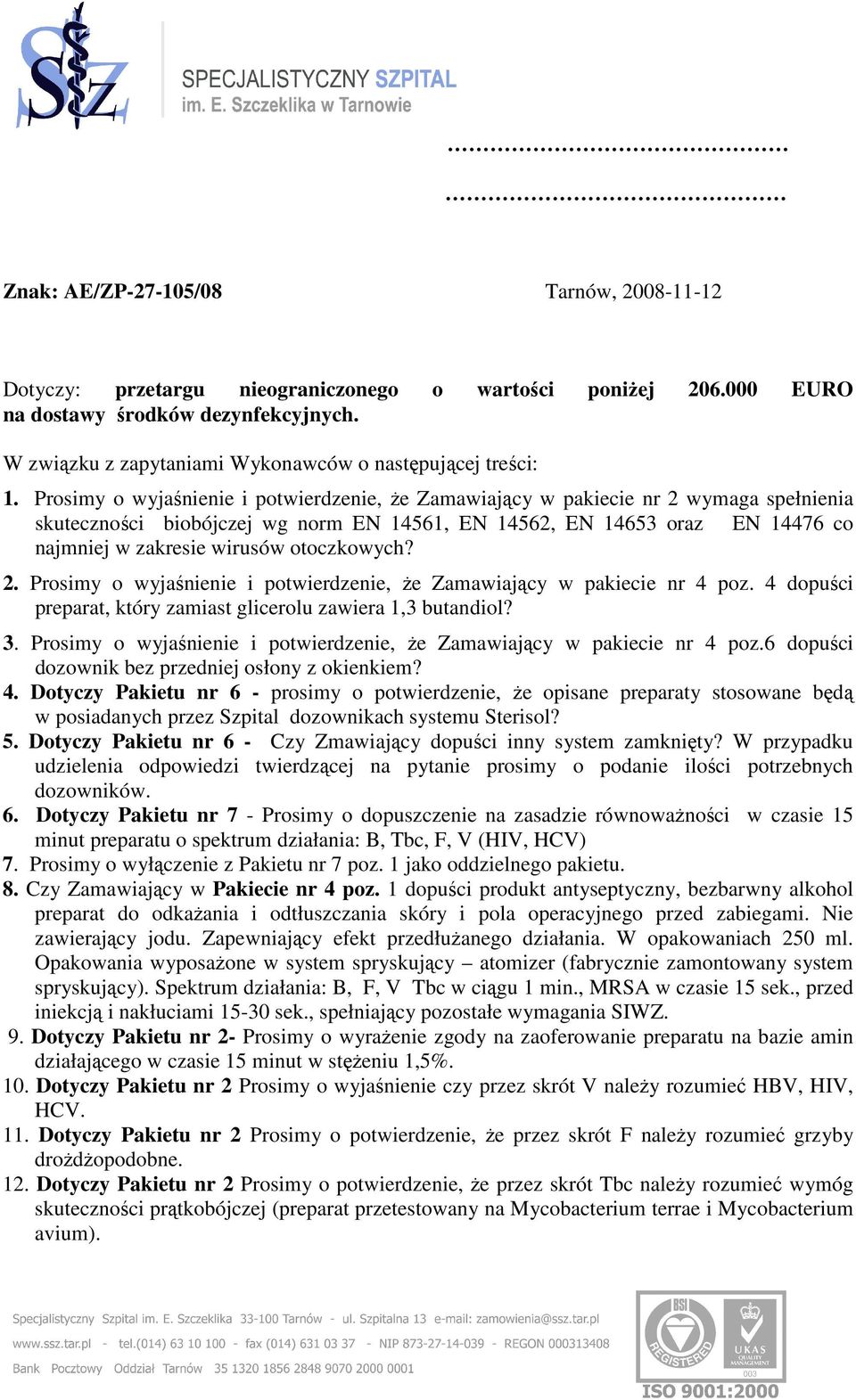 Prosimy o wyjaśnienie i potwierdzenie, że Zamawiający w pakiecie nr 2 wymaga spełnienia skuteczności biobójczej wg norm EN 14561, EN 14562, EN 14653 oraz EN 14476 co najmniej w zakresie wirusów