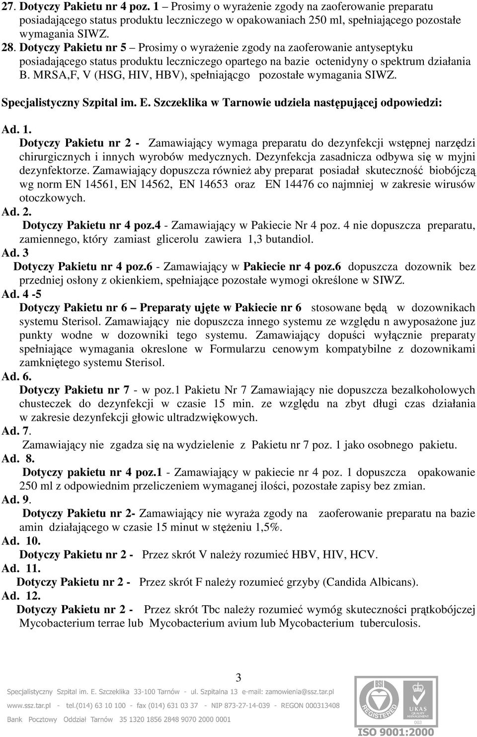 MRSA,F, V (HSG, HIV, HBV), spełniającgo pozostałe wymagania SIWZ. Specjalistyczny Szpital im. E. Szczeklika w Tarnowie udziela następującej odpowiedzi: Ad. 1.