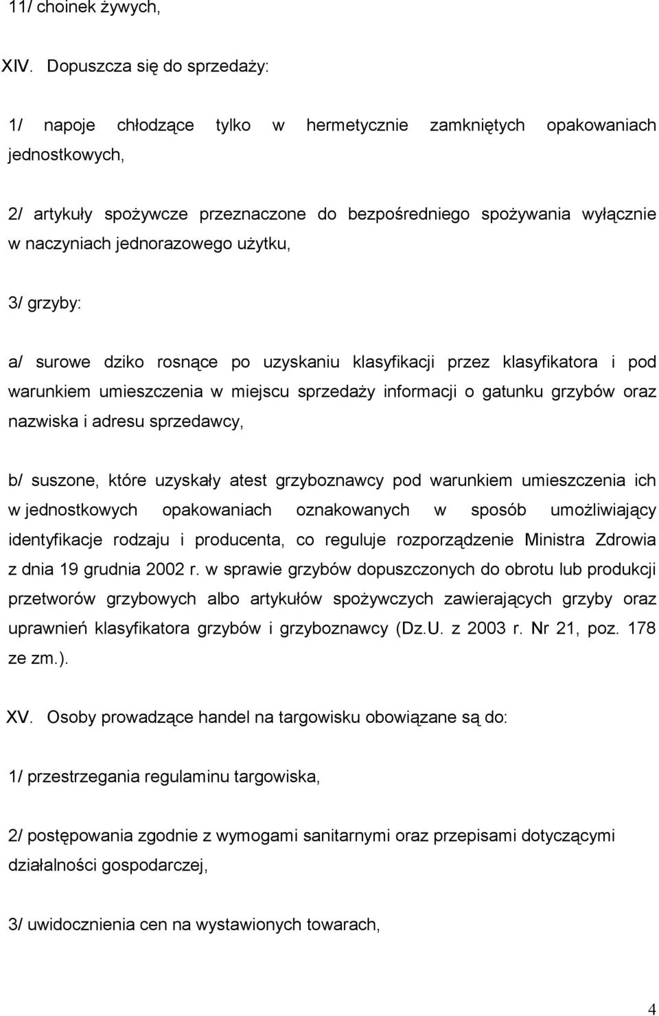 jednorazowego użytku, 3/ grzyby: a/ surowe dziko rosnące po uzyskaniu klasyfikacji przez klasyfikatora i pod warunkiem umieszczenia w miejscu sprzedaży informacji o gatunku grzybów oraz nazwiska i