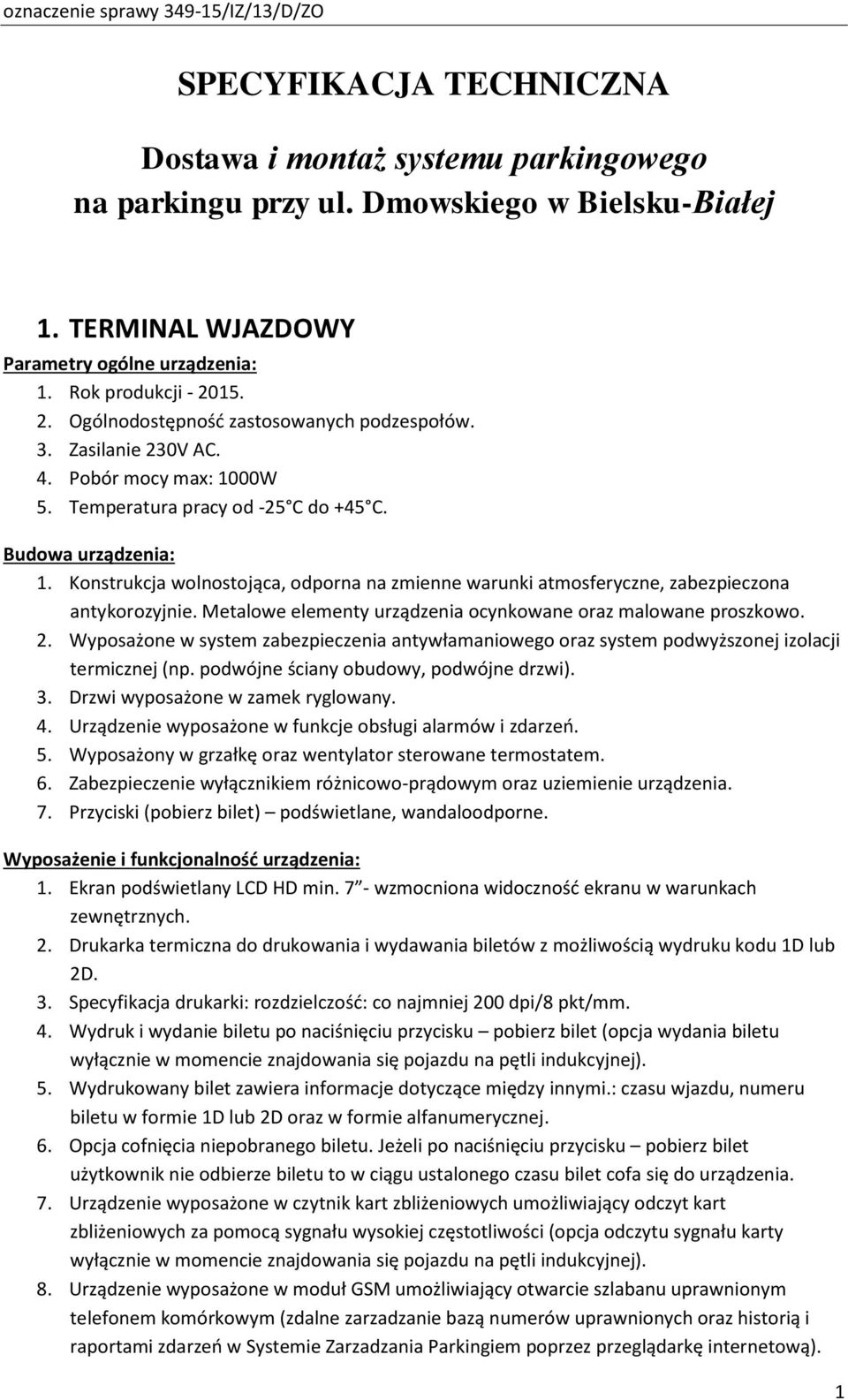 Konstrukcja wolnostojąca, odporna na zmienne warunki atmosferyczne, zabezpieczona antykorozyjnie. Metalowe elementy urządzenia ocynkowane oraz malowane proszkowo. 2.