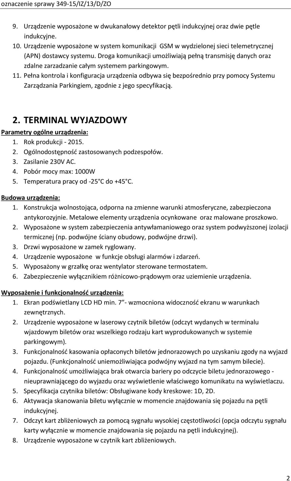 Droga komunikacji umożliwiają pełną transmisję danych oraz zdalne zarzadzanie całym systemem parkingowym. 11.