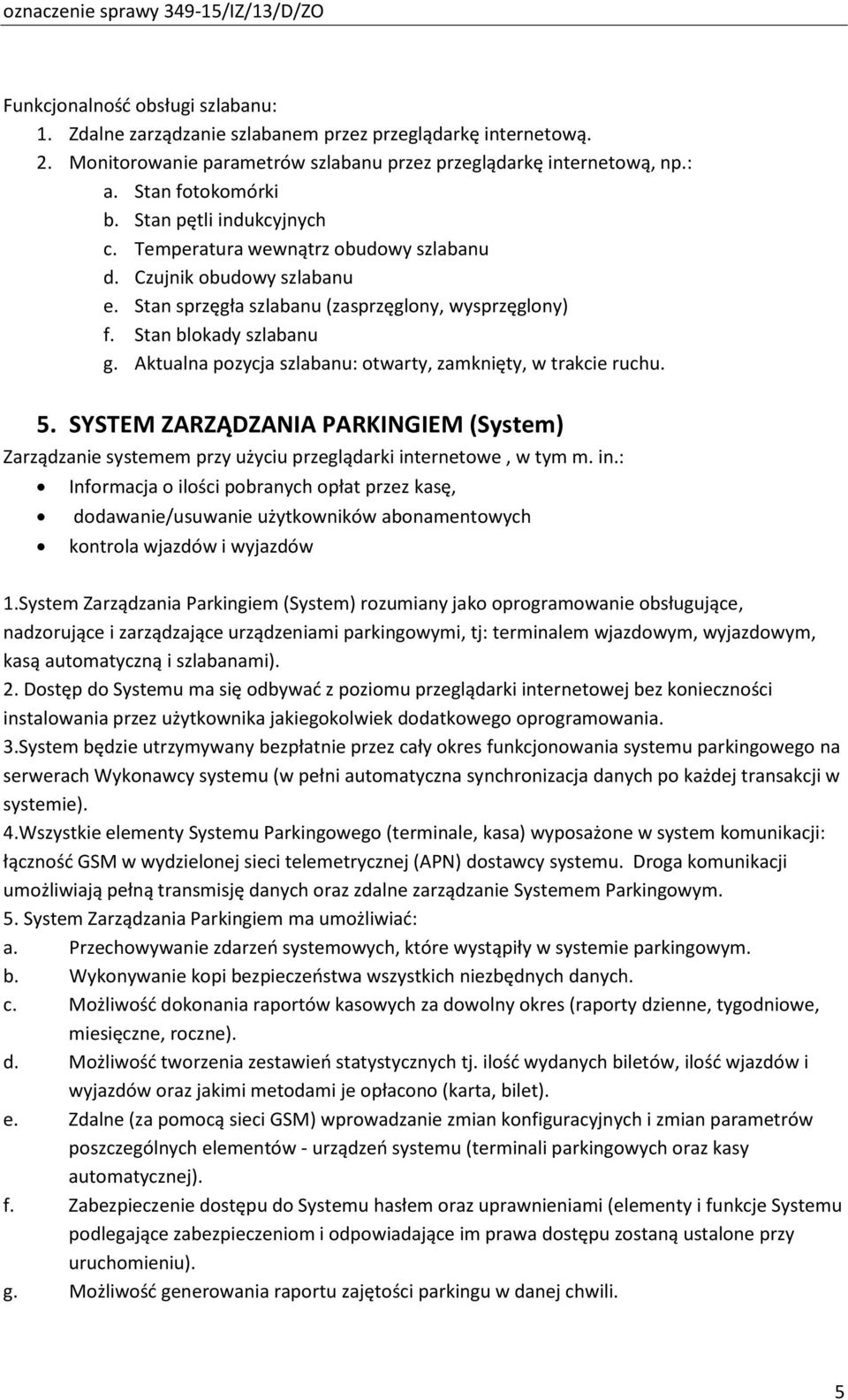 Aktualna pozycja szlabanu: otwarty, zamknięty, w trakcie ruchu. 5. SYSTEM ZARZĄDZANIA PARKINGIEM (System) Zarządzanie systemem przy użyciu przeglądarki int