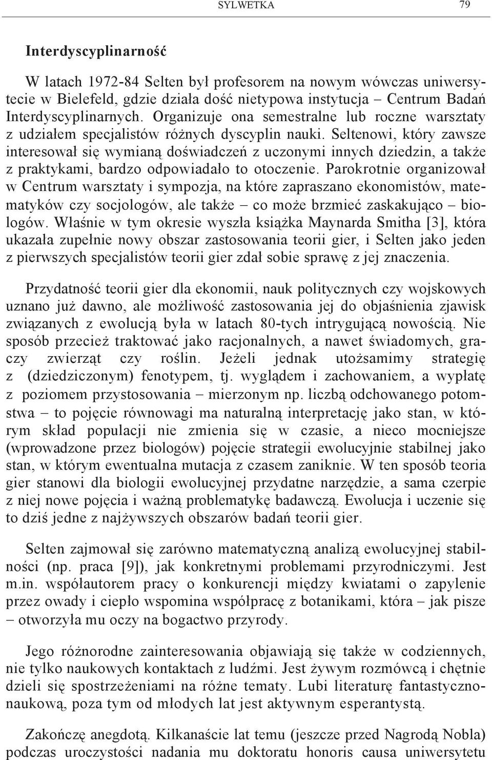 Seltenowi, który zawsze interesował się wymianą doświadczeń z uczonymi innych dziedzin, a także z praktykami, bardzo odpowiadało to otoczenie.