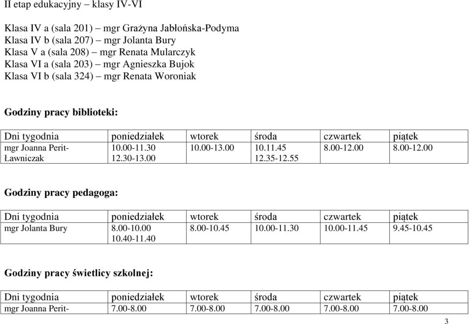 00-12.00 8.00-12.00 Ławniczak 12.30-13.00 12.35-12.55 Godziny pracy pedagoga: Dni tygodnia poniedziałek wtorek środa czwartek piątek mgr Jolanta Bury 8.00-10.00 8.00-10.45 10.00-11.30 10.