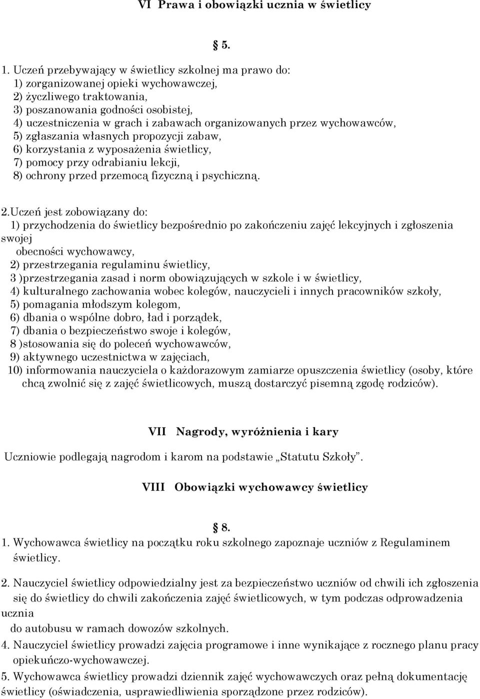 organizowanych przez wychowawców, 5) zgłaszania własnych propozycji zabaw, 6) korzystania z wyposażenia świetlicy, 7) pomocy przy odrabianiu lekcji, 8) ochrony przed przemocą fizyczną i psychiczną. 5. 2.