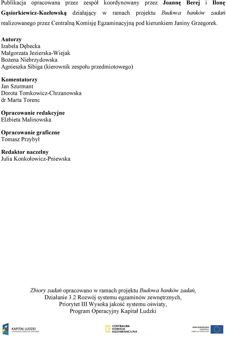Autorzy Izabela Dębecka Małgorzata Jezierska-Wiejak Bożena Niebrzydowska Agnieszka Sibiga (kierownik zespołu przedmiotowego) Komentatorzy Jan Szurmant Dorota Tomkowicz-Chrzanowska dr