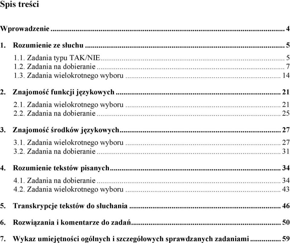 Rozumienie tekstów pisanych... 34 4.1. Zadania na dobieranie... 34 4.2. Zadania wielokrotnego wyboru... 43 5. Transkrypcje tekstów do słuchania... 46 6.