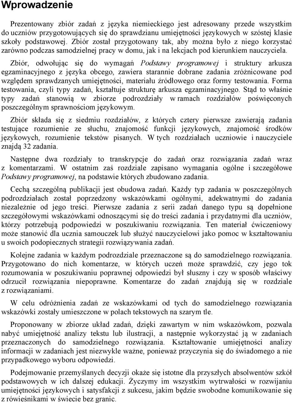 Zbiór, odwołując się do wymagań Podstawy programowej i struktury arkusza egzaminacyjnego z języka obcego, zawiera starannie dobrane zadania zróżnicowane pod względem sprawdzanych umiejętności,