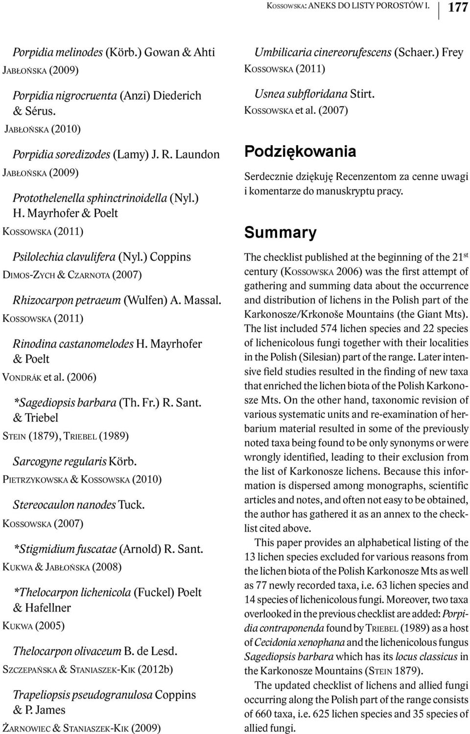 Rinodina castanomelodes H. Mayrhofer & Poelt Vondrák et al. (2006) *Sagediopsis barbara (Th. Fr.) R. Sant. & Triebel Stein (1879), Triebel (1989) Sarcogyne regularis Körb. Stereocaulon nanodes Tuck.