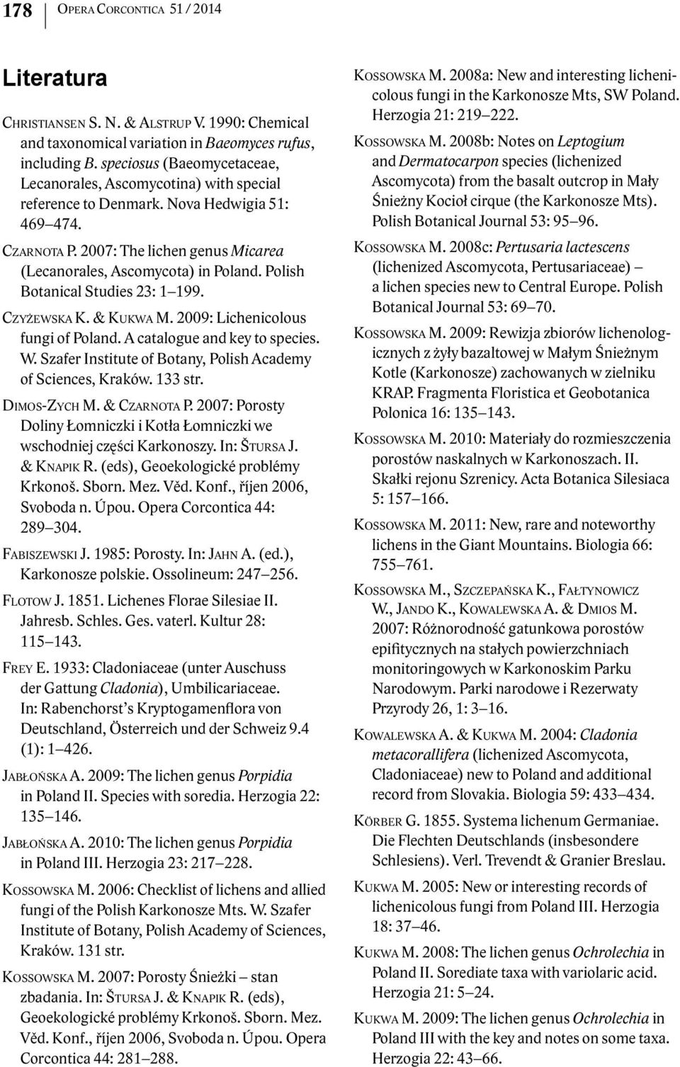 Polish Botanical Studies 23: 1 199. Czyżewska K. & Kukwa M. 2009: Lichenicolous fungi of Poland. A catalogue and key to species. W. Szafer Institute of Botany, Polish Academy of Sciences, Kraków.