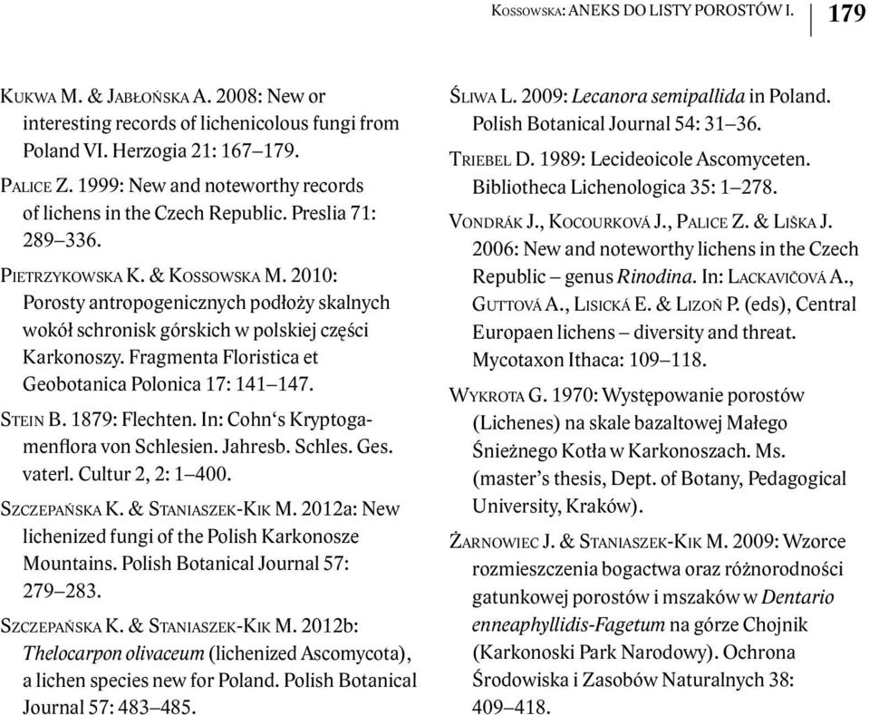 2010: Porosty antropogenicznych podłoży skalnych wokół schronisk górskich w polskiej części Karkonoszy. Fragmenta Floristica et Geobotanica Polonica 17: 141 147. Stein B. 1879: Flechten.