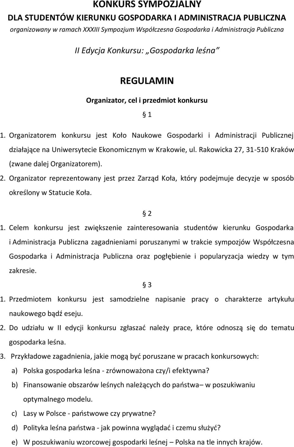 Rakowicka 27, 31-510 Kraków (zwane dalej Organizatorem). 2. Organizator reprezentowany jest przez Zarząd Koła, który podejmuje decyzje w sposób określony w Statucie Koła. 2 1.