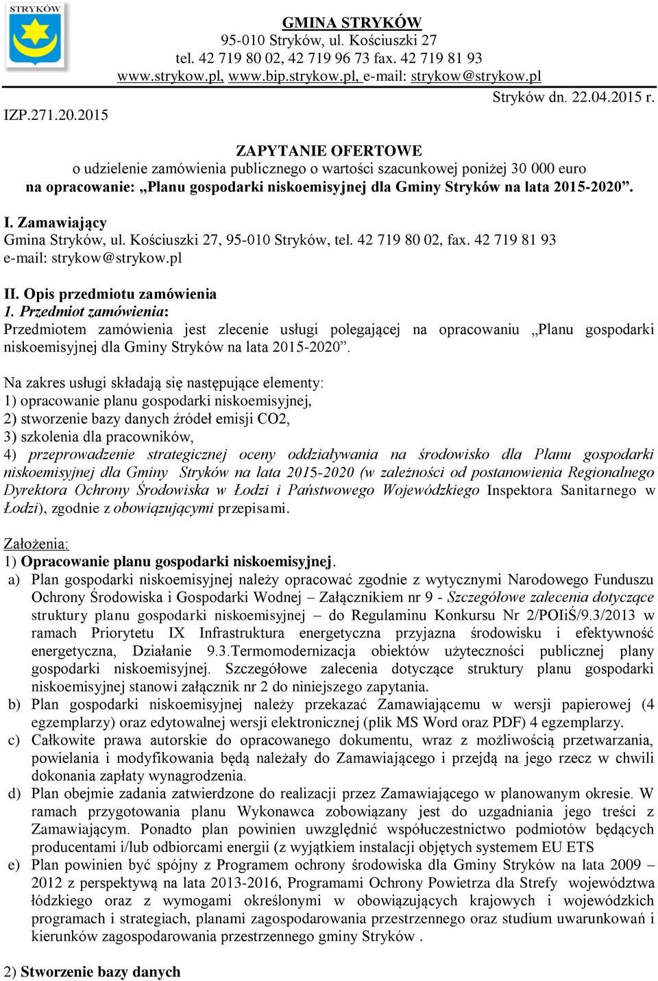 Zamawiający Gmina Stryków, ul. Kościuszki 27, 95-010 Stryków, tel. 42 719 80 02, fax. 42 719 81 93 e-mail: strykow@strykow.pl II. Opis przedmiotu zamówienia 1.