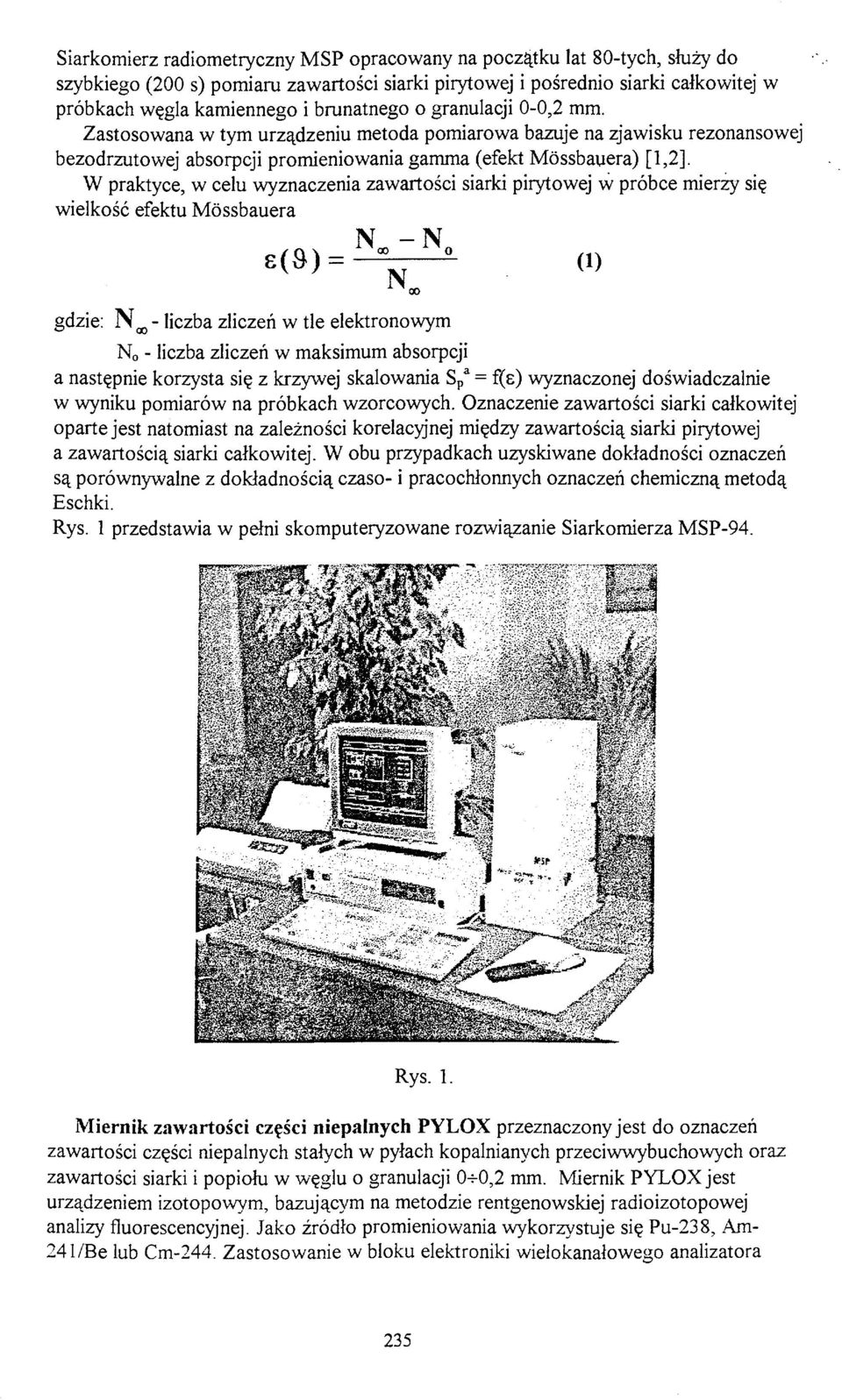 W praktyce, w celu wyznaczenia zawartości siarki pirytowej w próbce mierzy się wielkość efektu Móssbauera gdzie: N ^- liczba zliczeń w tle elektronowym N o - liczba zliczeń w maksimum absorpcji a