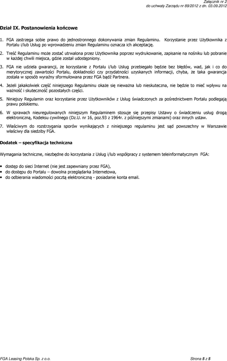 Treść Regulaminu może zostać utrwalona przez Użytkownika poprzez wydrukowanie, zapisanie na nośniku lub pobranie w każdej chwili miejsca, gdzie został udostępniony. 3.