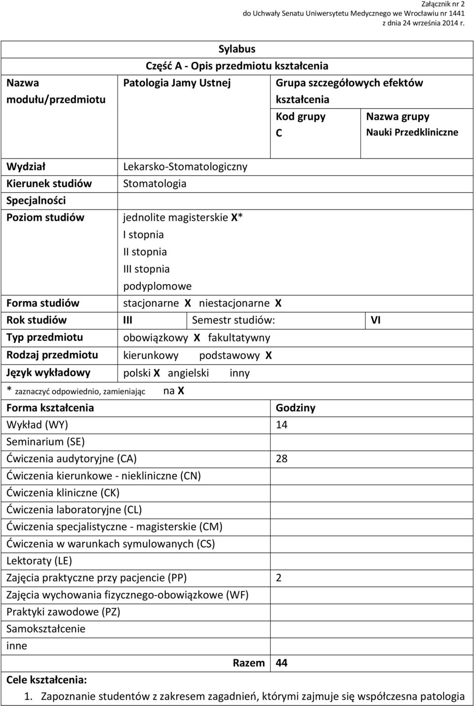 studiów Lekarsko-Stomatologiczny Stomatologia Specjalności Poziom studiów jednolite magisterskie X* I stopnia II stopnia III stopnia podyplomowe Forma studiów stacjonarne X niestacjonarne X Rok