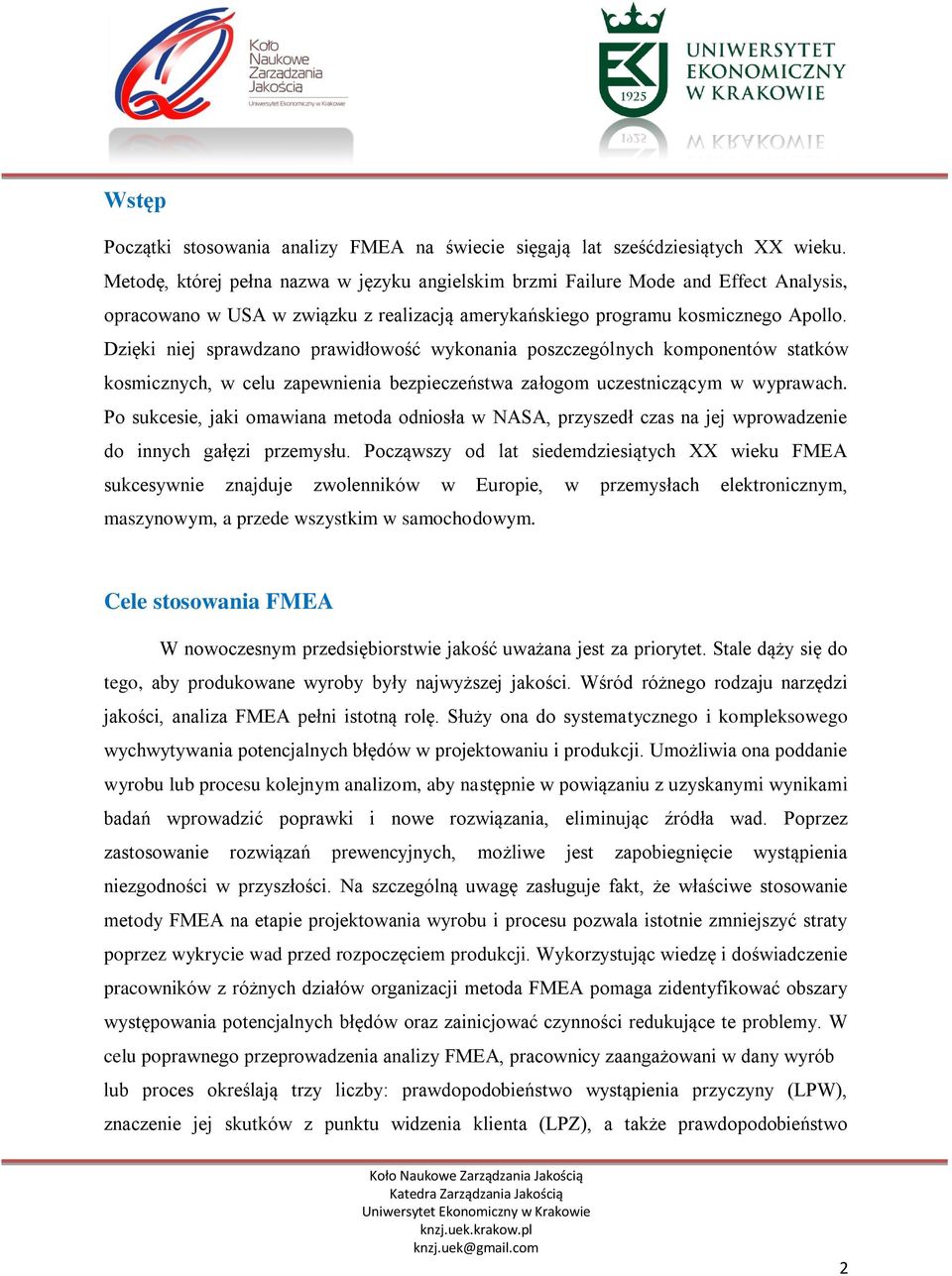 Dzięki niej sprawdzano prawidłowość wykonania poszczególnych komponentów statków kosmicznych, w celu zapewnienia bezpieczeństwa załogom uczestniczącym w wyprawach.