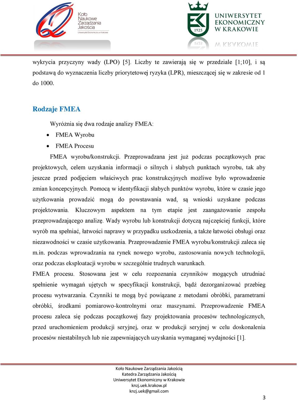 Przeprowadzana jest już podczas początkowych prac projektowych, celem uzyskania informacji o silnych i słabych punktach wyrobu, tak aby jeszcze przed podjęciem właściwych prac konstrukcyjnych możliwe