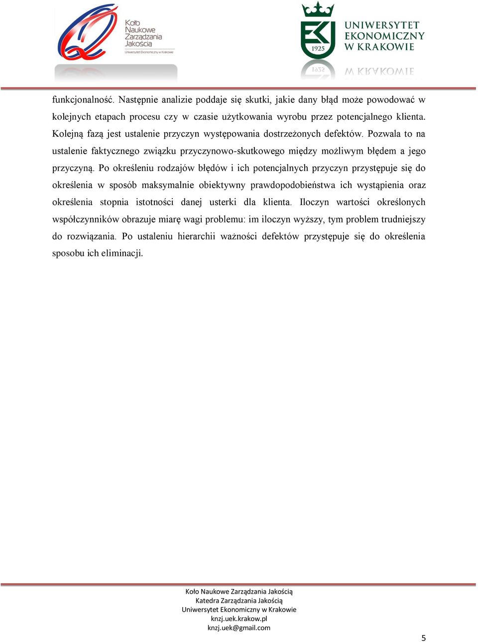 Po określeniu rodzajów błędów i ich potencjalnych przyczyn przystępuje się do określenia w sposób maksymalnie obiektywny prawdopodobieństwa ich wystąpienia oraz określenia stopnia istotności danej