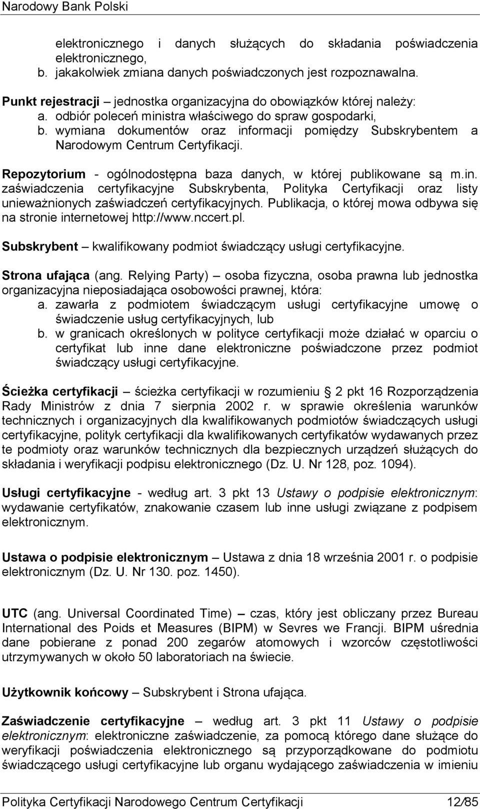 wymiana dokumentów oraz informacji pomiędzy Subskrybentem a Narodowym Centrum Certyfikacji. Repozytorium - ogólnodostępna baza danych, w której publikowane są m.in. zaświadczenia certyfikacyjne Subskrybenta, Polityka Certyfikacji oraz listy unieważnionych zaświadczeń certyfikacyjnych.