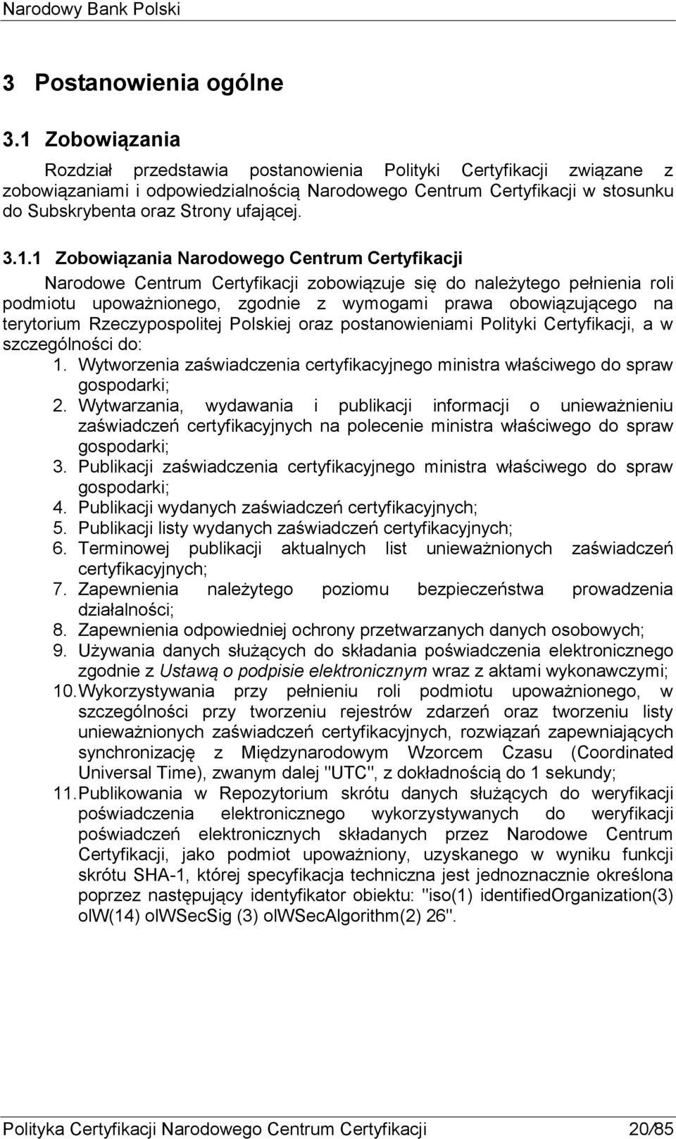 3.1.1 Zobowiązania Narodowego Centrum Certyfikacji Narodowe Centrum Certyfikacji zobowiązuje się do należytego pełnienia roli podmiotu upoważnionego, zgodnie z wymogami prawa obowiązującego na