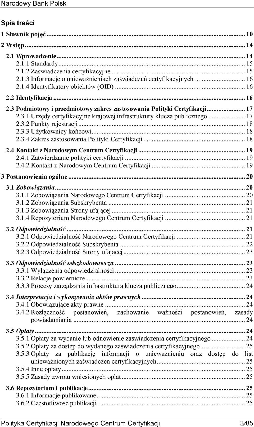 .. 17 2.3.2 Punkty rejestracji... 18 2.3.3 Użytkownicy końcowi... 18 2.3.4 Zakres zastosowania Polityki Certyfikacji... 18 2.4 Kontakt z Narodowym Centrum Certyfikacji... 19 2.4.1 Zatwierdzanie polityki certyfikacji.