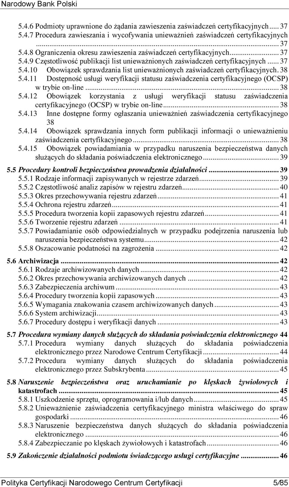 .. 38 5.4.12 Obowiązek korzystania z usługi weryfikacji statusu zaświadczenia certyfikacyjnego (OCSP) w trybie on-line... 38 5.4.13 Inne dostępne formy ogłaszania unieważnień zaświadczenia certyfikacyjnego 38 5.