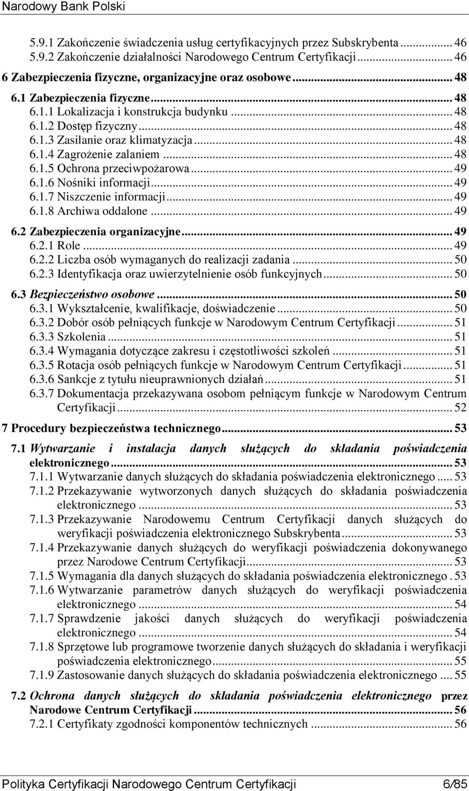 .. 49 6.1.6 Nośniki informacji... 49 6.1.7 Niszczenie informacji... 49 6.1.8 Archiwa oddalone... 49 6.2 Zabezpieczenia organizacyjne... 49 6.2.1 Role... 49 6.2.2 Liczba osób wymaganych do realizacji zadania.