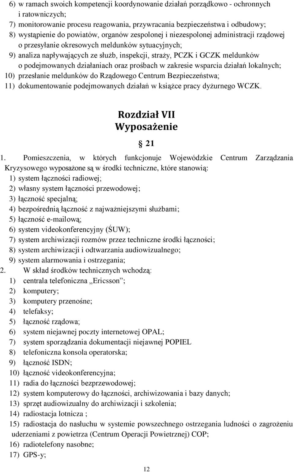 działaniach oraz prośbach w zakresie wsparcia działań lokalnych; 10) przesłanie meldunków do Rządowego Centrum Bezpieczeństwa; 11) dokumentowanie podejmowanych działań w książce pracy dyżurnego WCZK.