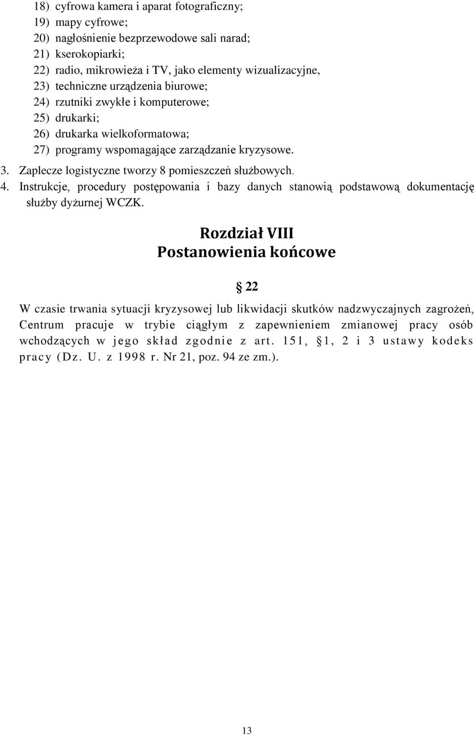 Zaplecze logistyczne tworzy 8 pomieszczeń służbowych. 4. Instrukcje, procedury postępowania i bazy danych stanowią podstawową dokumentację służby dyżurnej WCZK.