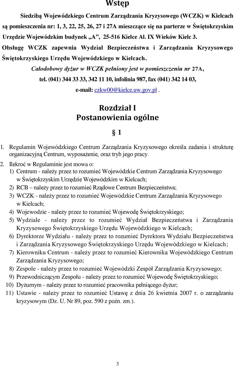 Całodobowy dyżur w WCZK pełniony jest w pomieszczeniu nr 27A, tel. (041) 344 33 33, 342 11 10, infolinia 987, fax (041) 342 14 03, e-mail: czkw00@kielce.uw.gov.pl. Rozdział I Postanowienia ogólne 1 1.