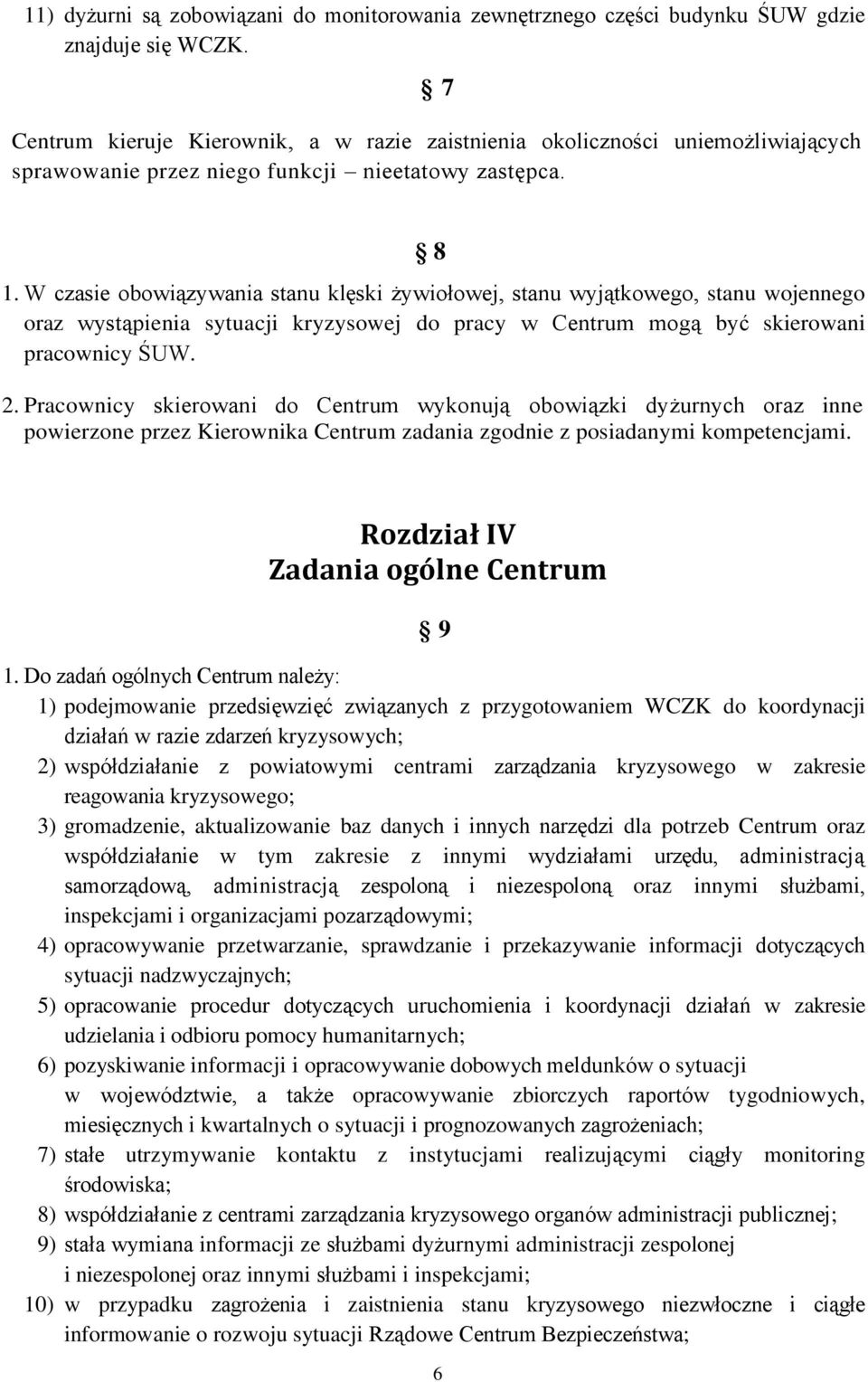 W czasie obowiązywania stanu klęski żywiołowej, stanu wyjątkowego, stanu wojennego oraz wystąpienia sytuacji kryzysowej do pracy w Centrum mogą być skierowani pracownicy ŚUW. 2.