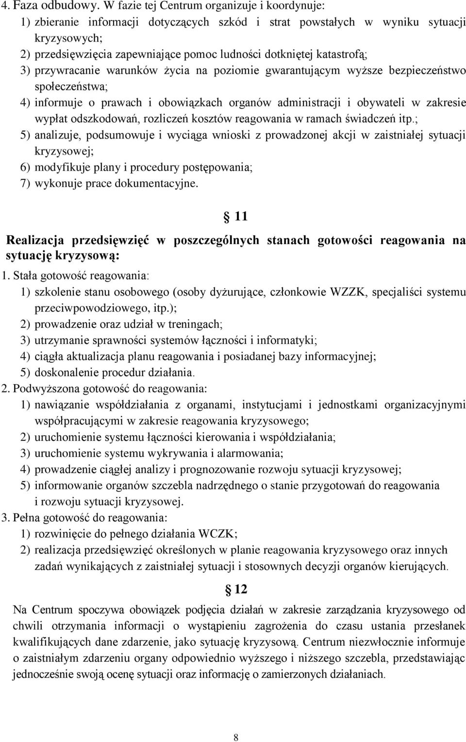 katastrofą; 3) przywracanie warunków życia na poziomie gwarantującym wyższe bezpieczeństwo społeczeństwa; 4) informuje o prawach i obowiązkach organów administracji i obywateli w zakresie wypłat