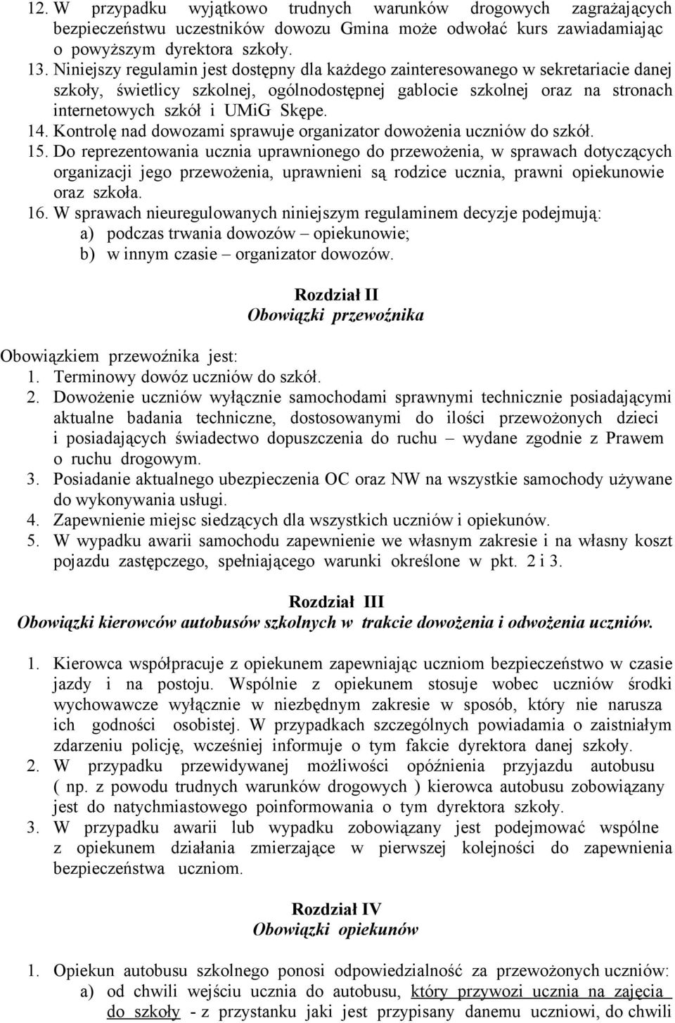 14. Kontrolę nad dowozami sprawuje organizator dowożenia uczniów do szkół. 15.