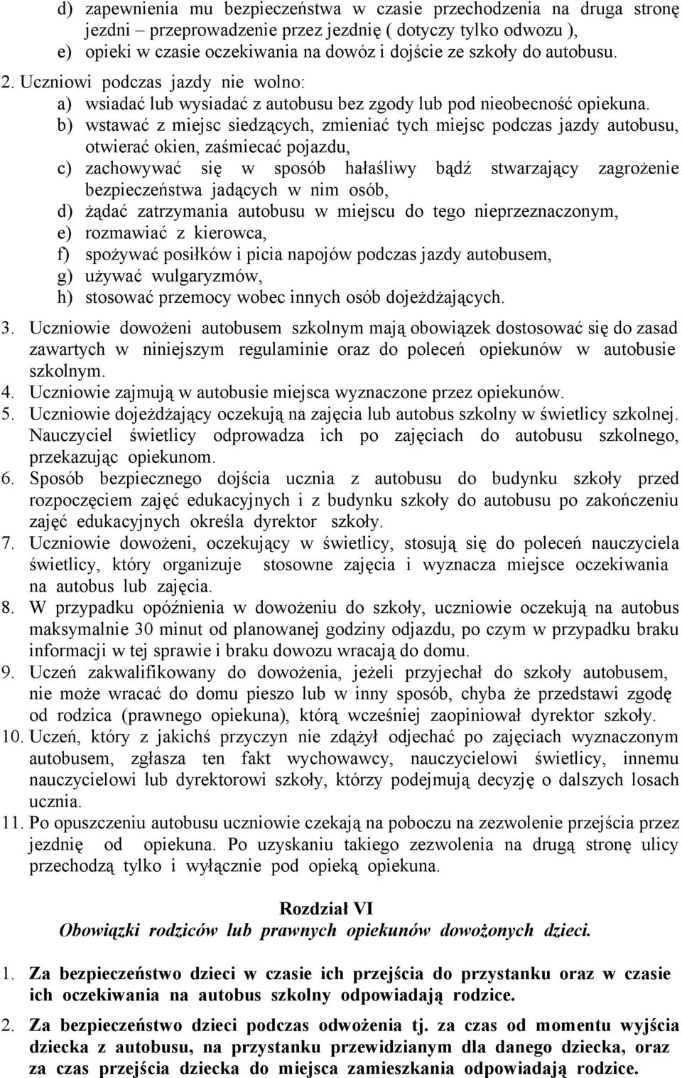 b) wstawać z miejsc siedzących, zmieniać tych miejsc podczas jazdy autobusu, otwierać okien, zaśmiecać pojazdu, c) zachowywać się w sposób hałaśliwy bądź stwarzający zagrożenie bezpieczeństwa