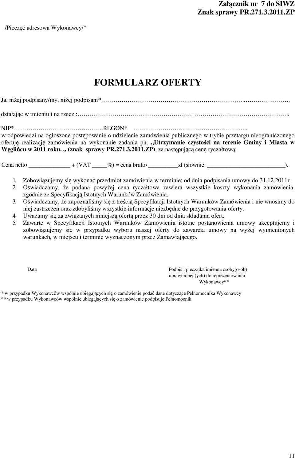 Utrzymanie czystości na terenie Gminy i Miasta w Węglińcu w 2011 roku. (znak sprawy PR.271.3.2011.ZP), za następującą cenę ryczałtową: Cena netto + (VAT %) = cena brutto zł (słownie: ). 1.