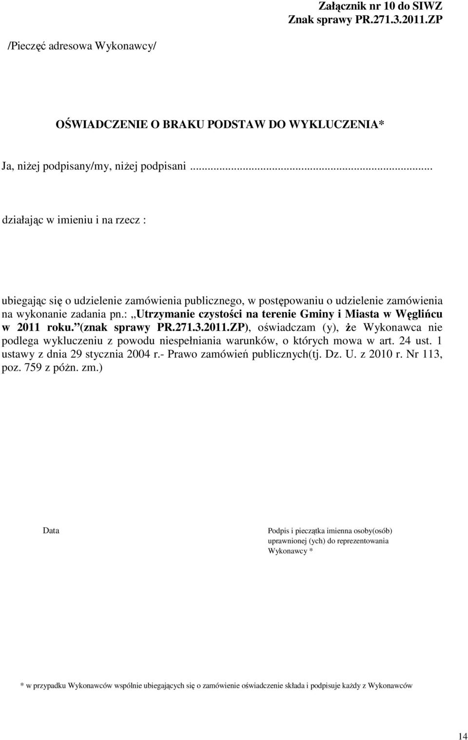 : Utrzymanie czystości na terenie Gminy i Miasta w Węglińcu w 2011 roku. (znak sprawy PR.271.3.2011.ZP), oświadczam (y), Ŝe Wykonawca nie podlega wykluczeniu z powodu niespełniania warunków, o których mowa w art.