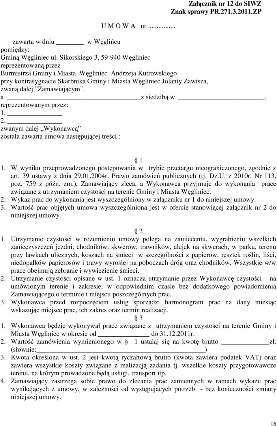 Zamawiającym. a z siedzibą w, reprezentowanym przez: 1. 2. zwanym dalej Wykonawcą została zawarta umowa następującej treści : 1 1.