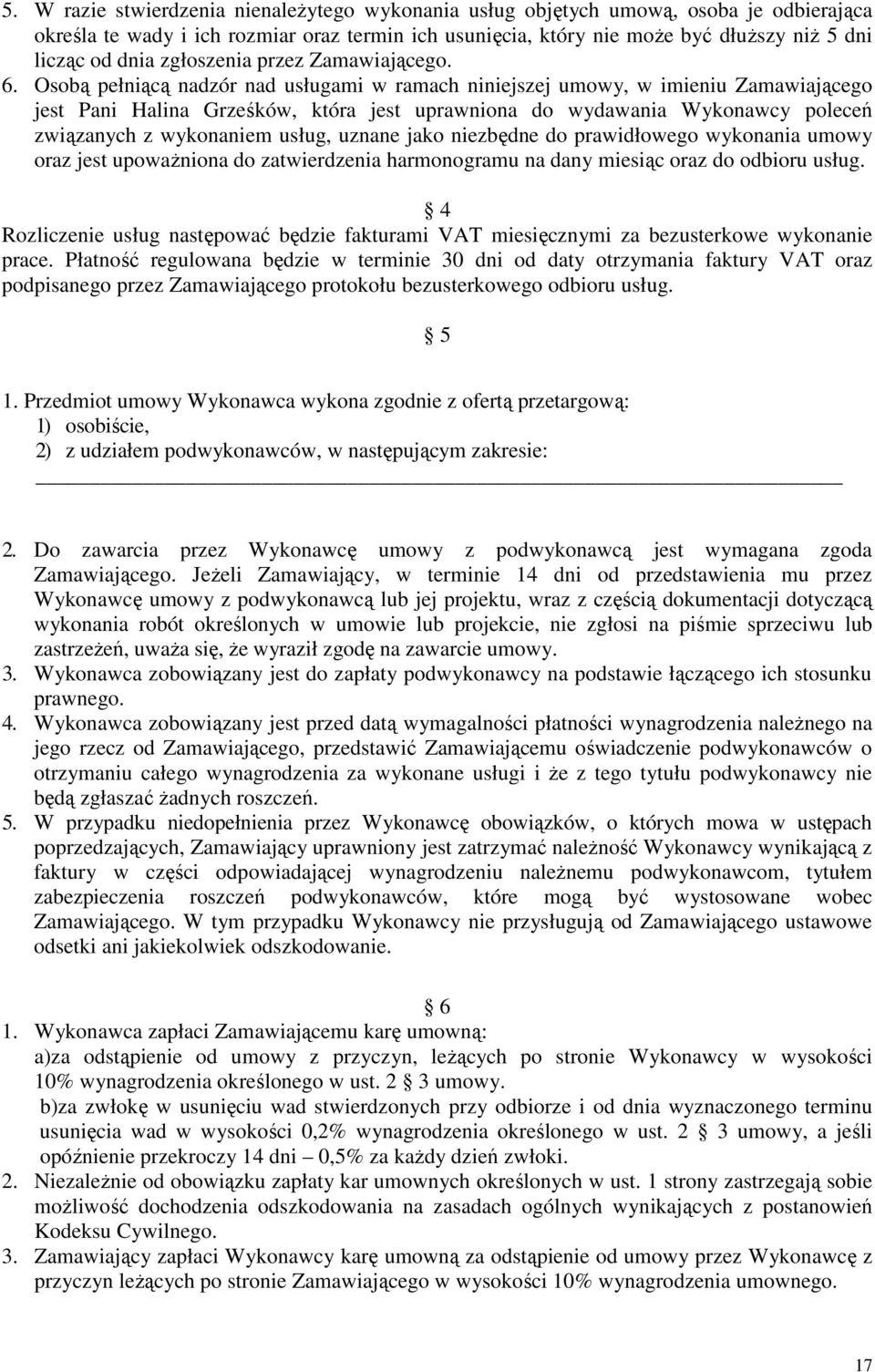 Osobą pełniącą nadzór nad usługami w ramach niniejszej umowy, w imieniu Zamawiającego jest Pani Halina Grześków, która jest uprawniona do wydawania Wykonawcy poleceń związanych z wykonaniem usług,