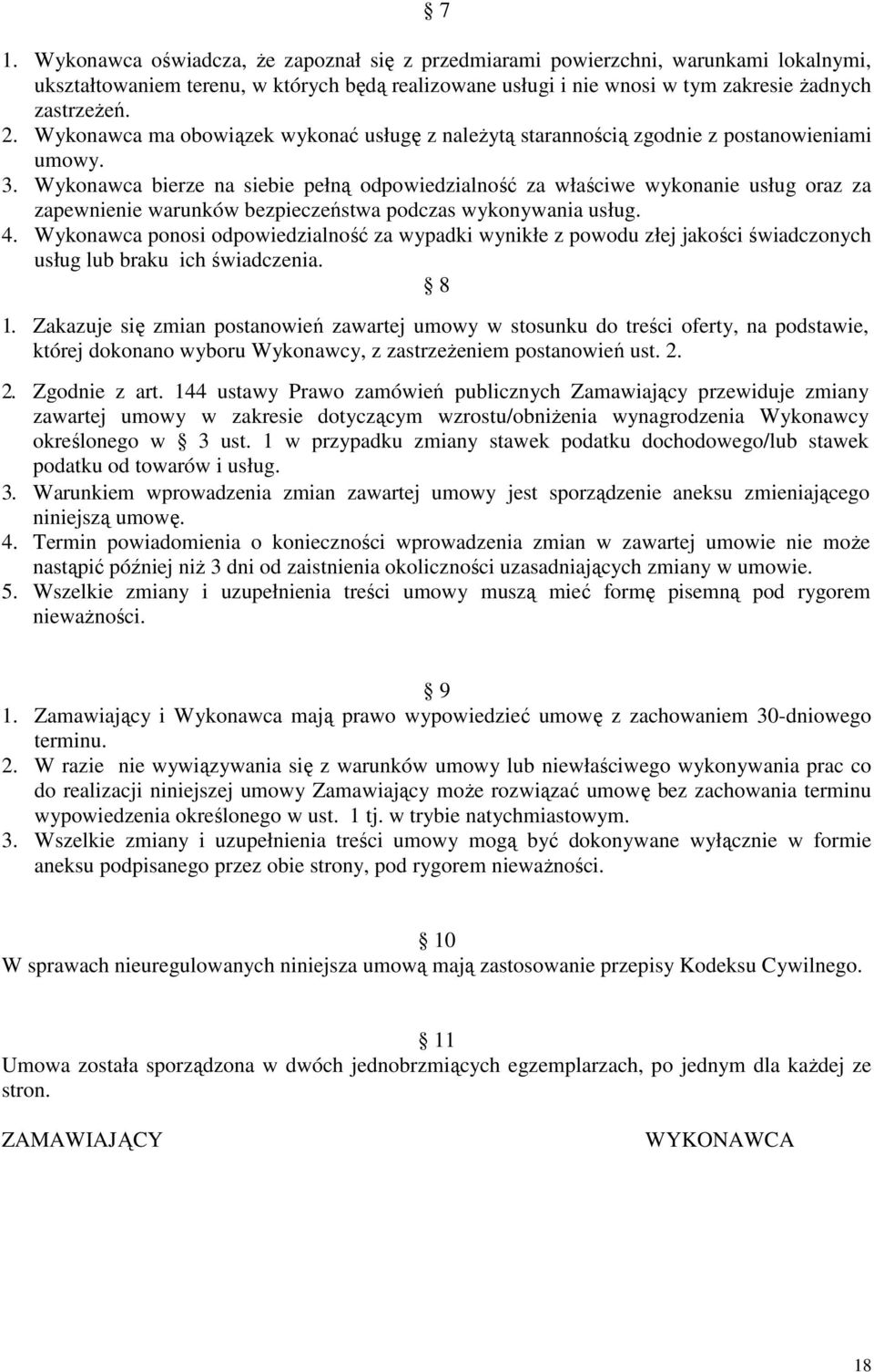 Wykonawca bierze na siebie pełną odpowiedzialność za właściwe wykonanie usług oraz za zapewnienie warunków bezpieczeństwa podczas wykonywania usług. 4.