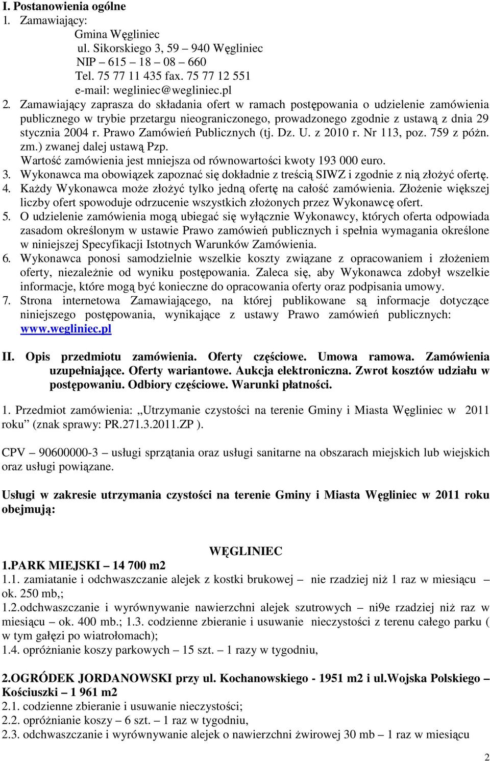 Prawo Zamówień Publicznych (tj. Dz. U. z 2010 r. Nr 113, poz. 759 z póŝn. zm.) zwanej dalej ustawą Pzp. Wartość zamówienia jest mniejsza od równowartości kwoty 193 000 euro. 3.