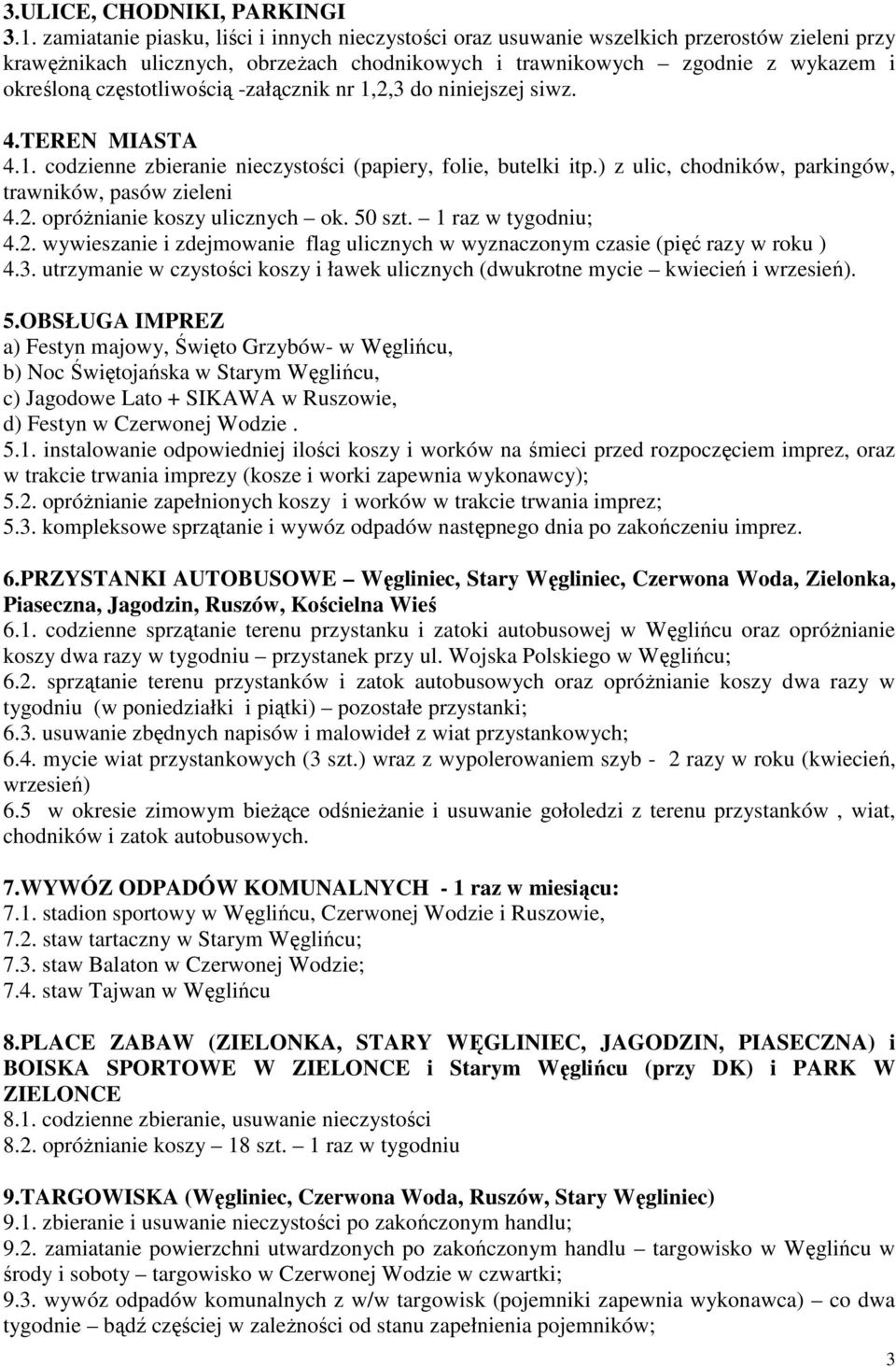częstotliwością -załącznik nr 1,2,3 do niniejszej siwz. 4.TEREN MIASTA 4.1. codzienne zbieranie nieczystości (papiery, folie, butelki itp.) z ulic, chodników, parkingów, trawników, pasów zieleni 4.2. opróŝnianie koszy ulicznych ok.