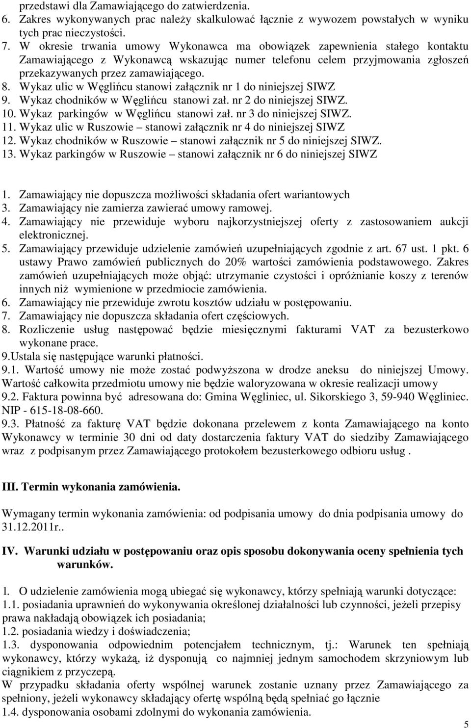 Wykaz ulic w Węglińcu stanowi załącznik nr 1 do niniejszej SIWZ 9. Wykaz chodników w Węglińcu stanowi zał. nr 2 do niniejszej SIWZ. 10. Wykaz parkingów w Węglińcu stanowi zał. nr 3 do niniejszej SIWZ.