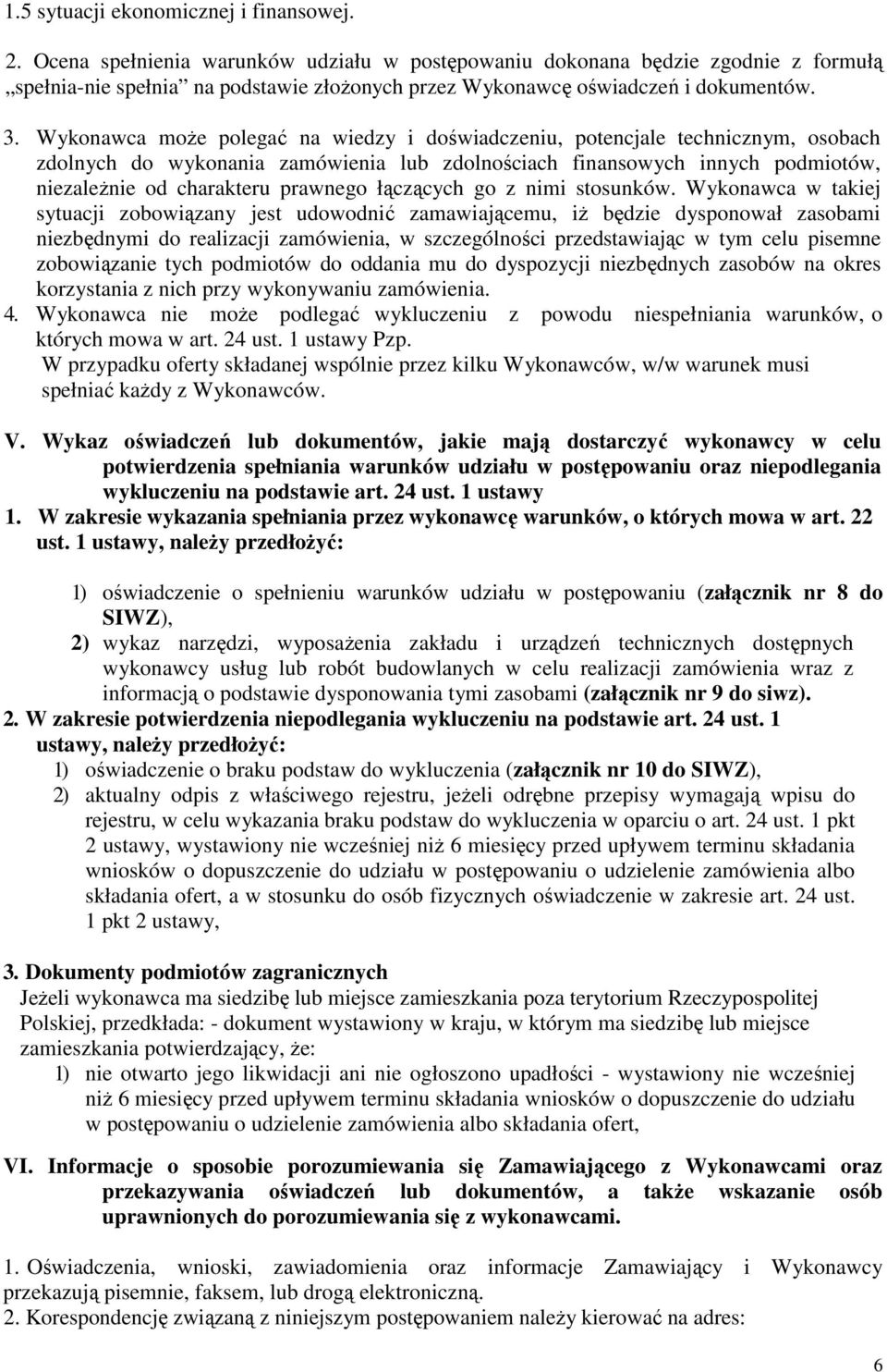 Wykonawca moŝe polegać na wiedzy i doświadczeniu, potencjale technicznym, osobach zdolnych do wykonania zamówienia lub zdolnościach finansowych innych podmiotów, niezaleŝnie od charakteru prawnego