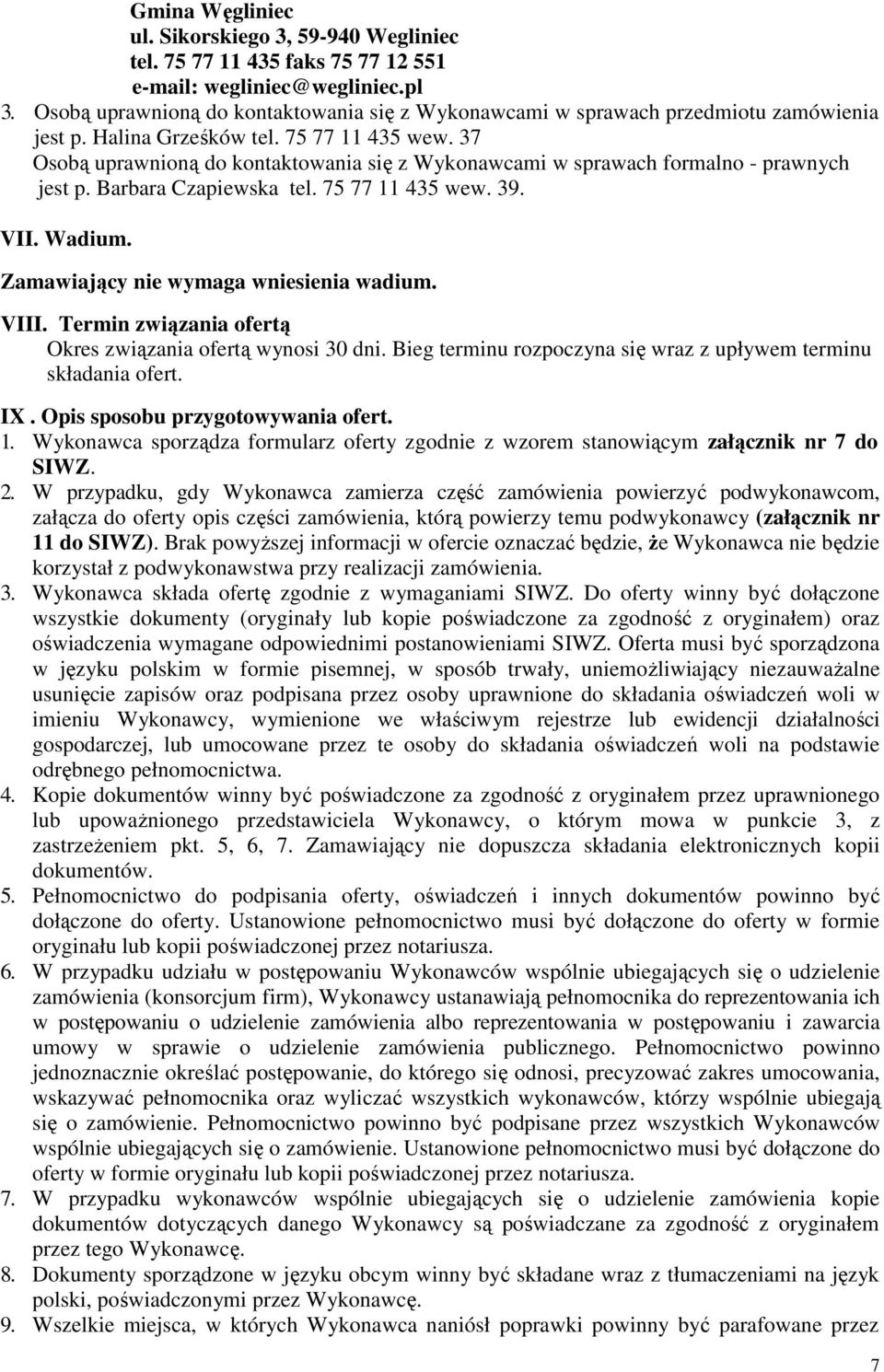 37 Osobą uprawnioną do kontaktowania się z Wykonawcami w sprawach formalno - prawnych jest p. Barbara Czapiewska tel. 75 77 11 435 wew. 39. VII. Wadium. Zamawiający nie wymaga wniesienia wadium. VIII.